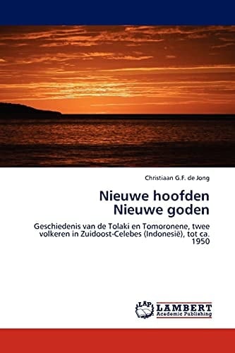 Nieuwe hoofden, nieuwe goden geschiedenis van de Tolaki en Tomoronene, twee volkeren in Zuidoost-Celebes (Indonesië), tot ca. 1950