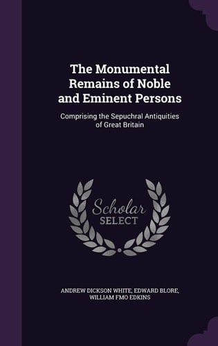 The Monumental Remains of Noble and Eminent Persons Comprising the Sepuchral Antiquities of Great Britain