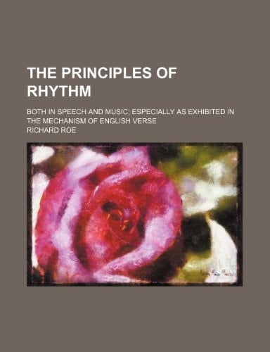 The principles of rhythm; both in speech and music especially as exhibited in the mechanism of English verse