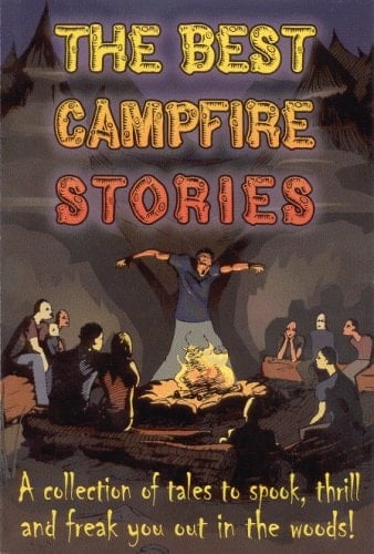 The Best Campfire Stories - A collection of tales to spook, thrill and freak you out in the woods!