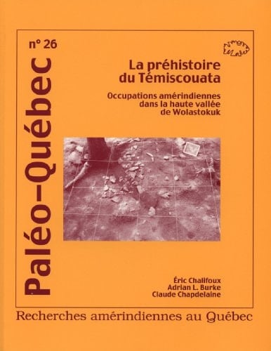 La préhistoire du Témiscouata occupations amérindiennes dans la haute vallée de Wolastokuk