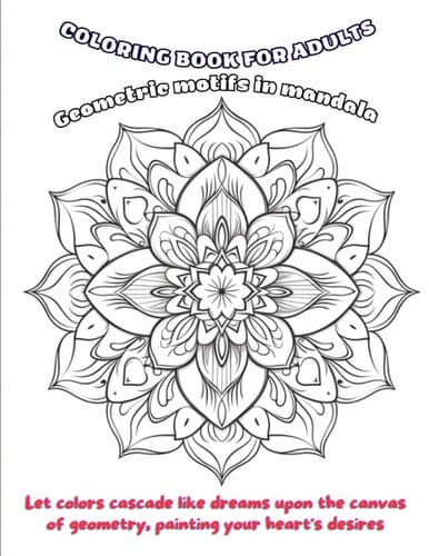 Eternal Echoes: Geometric Mandalas Coloring Book Present for the Soul's Solace: Mandala Coloring Art Let colors cascade like dreams upon the canvas of geometry, painting your heart's desires