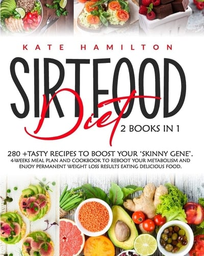 Sirtfood Diet 2 Books in 1: 280+ Tasty Recipes To Boost Your 'Skinny Gene'. 4-Weeks Meal Plan and Cookbook To Reboot Your Metabolism And Enjoy Permanent Weight Loss Results Eating Delicious Food.