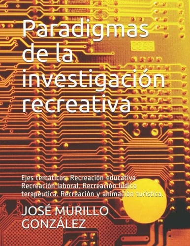 Paradigmas de la investigación recreativa: Ejes temáticos: Recreación educativa. Recreación laboral. Recreación lúdico terapéutica. Recreación y animación turística. (Spanish Edition)