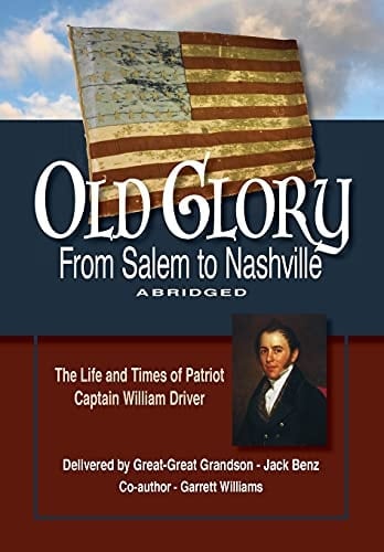 Old Glory-From Salem to Nashville-Abridged The Life and Times of Patriot Captain William Driver