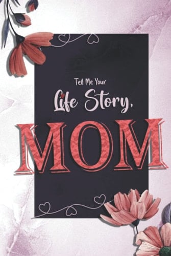 Tell Me Your Life Story, Mom: A Mother's Memories Guided Journal Gift,150 Questions For Mom To Share Her Life And Thoughts, Keepsake Book