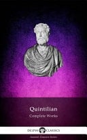 Complete Works of Quintilian (Delphi Classics).