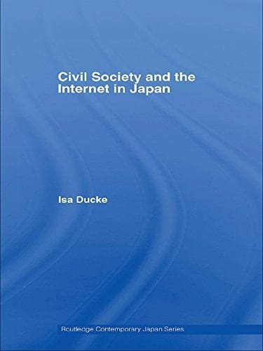 Civil Society and the Internet in Japan (Routledge Contemporary Japan Series Book 13)