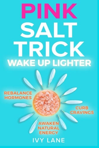 The Pink Salt Trick Wake Up Lighter, Rebalance Hormones, Curb Cravings, And Awaken Natural Energy