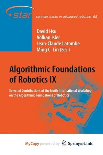 Algorithmic Foundations of Robotics IX Selected Contributions of the Ninth International Workshop on the Algorithmic Foundations of Robotics
