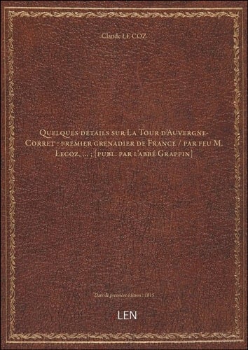 Quelques détails sur La Tour d'Auvergne-Corret : premier grenadier de France / par feu M. Lecoz,...