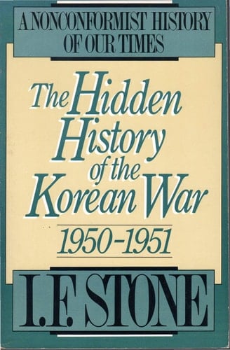 The Hidden History of the Korean War, 1950-1951: A Nonconformist History of Our Times