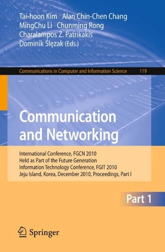 Communication and Networking International Conference, FGCN 2010, Held as Part of the Future Generation Information Technology Conference, FGIT 2010, Jeju Island, Korea, December 13-15, 2010. Proceedings, Part I