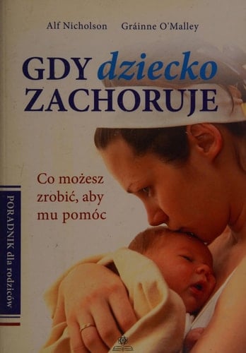 Gdy dziecko zachoruje co możesz zrobić aby mu pomóc : poradnik dla rodziców
