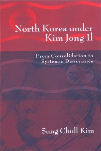 North Korea under Kim Jong Il From Consolidation to Systemic Dissonance