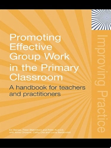 Promoting Effective Group Work in the Primary Classroom A Handbook for Teachers and Practitioners