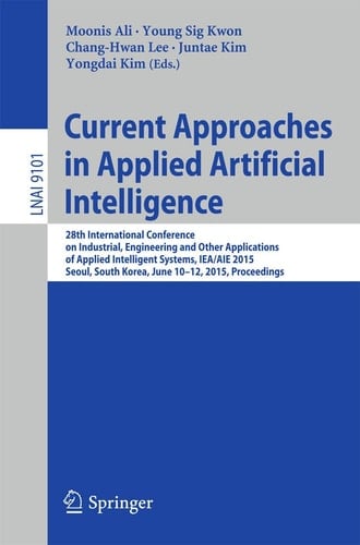 Current Approaches in Applied Artificial Intelligence 28th International Conference on Industrial, Engineering and Other Applications of Applied Intelligent Systems, IEA/AIE 2015, Seoul, South Korea, June 10-12, 2015, Proceedings