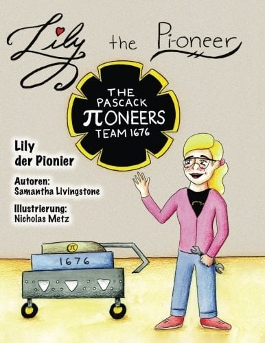 Lily the Pi-Oneer - German The Book Was Written by FIRST Team 1676, the Pascack Pi-Oneers to Inspire Children to Love Science, Technology, Engineering, and Mathematics Just As Much As They Do