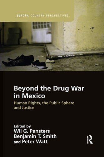 Beyond the Drug War in Mexico Human Rights, the Public Sphere and Justice