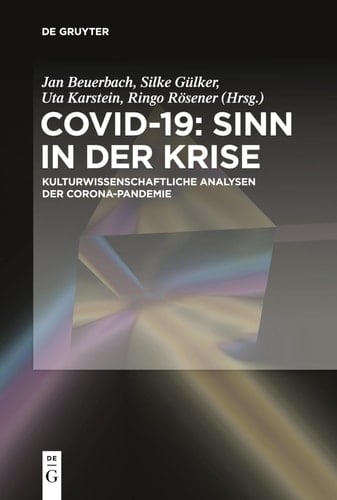 Covid-19: Sinn in der Krise Kulturwissenschaftliche Analysen der Corona-Pandemie