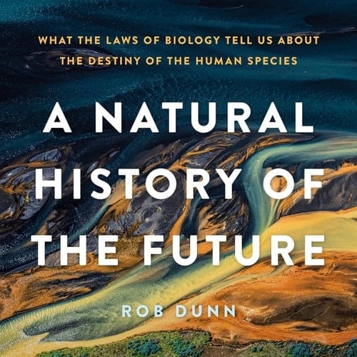 A Natural History of the Future: What the Laws of Biology Tell Us About the Destiny of the Human Species - Library Edition