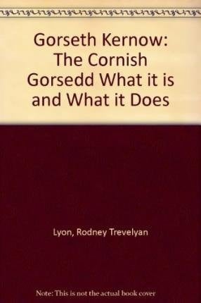 Gorseth Kernow The Cornish Gorsedd : what it is and what it Does