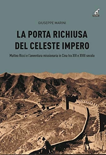La porta richiusa del Celeste Impero Matteo Ricci e l'avventura missionaria in Cina tra XVI e XVIII secolo