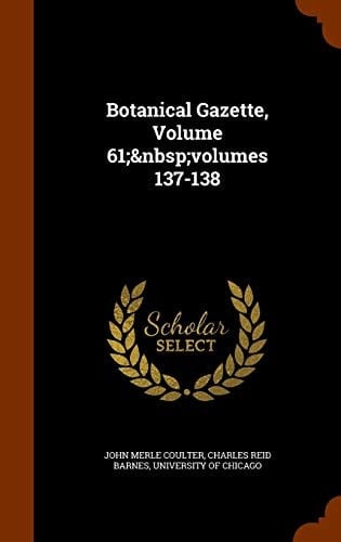 Botanical Gazette, Volume 61; Volumes 137-138