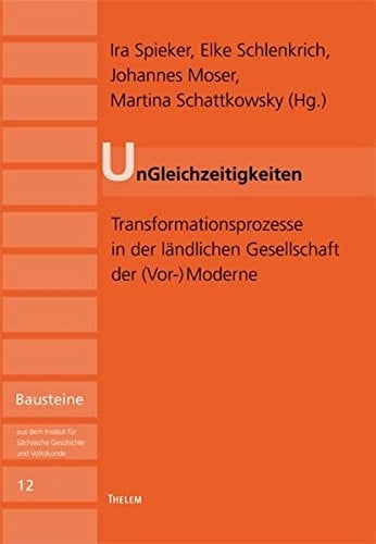 UnGleichzeitigkeiten Transformationsprozesse in der ländlichen Gesellschaft der (Vor-)Moderne