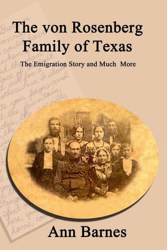 The Von Rosenberg Family of Texas The Emigration Story and Much More