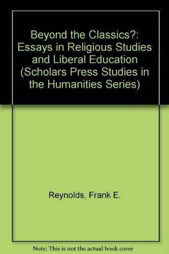 Beyond the Classics?: Essays in Religious Studies and Liberal Education (Scholars Press Studies in the Humanities Series)