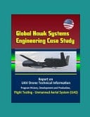 Global Hawk Systems Engineering Case Study - Report on UAV Drone Technical Information, Program History, Development and Production, Flight Testing - Unmanned Aerial System (UAS)