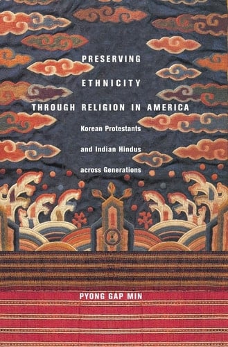Preserving Ethnicity Through Religion in America Korean Protestants and Indian Hindus Across Generations
