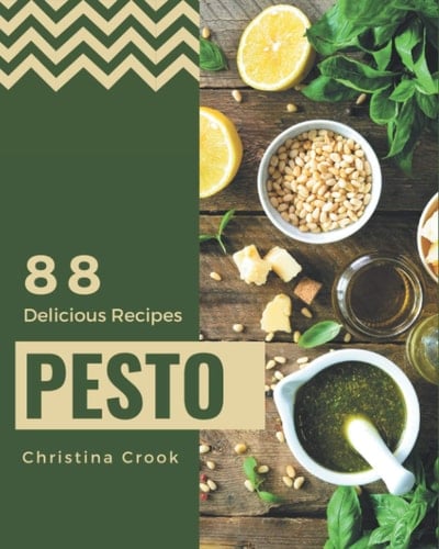 88 Delicious Pesto Recipes A Pesto Cookbook for All Generation