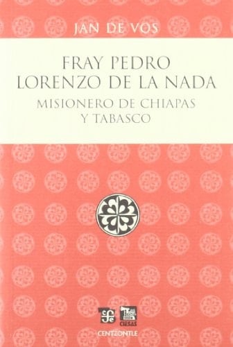 Fray Pedro Lorenzo de la Nada Misionero de Chiapas y Tabasco