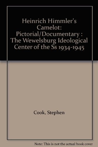 Heinrich Himmler's Camelot Pictorial Documentary: The Wewelsburg Ideological Center of the SS, 1934-1945