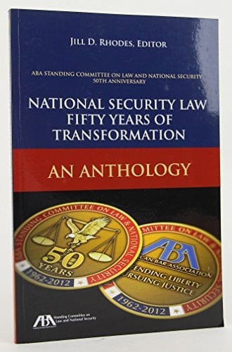 ABA Standing Committee on Law and National Security 50th Anniversary National Security Law : Fifty Years of Transformation : an Anthology