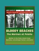 Marines in World War II Commemorative Series - Bloody Beaches The Marines at Peleliu - Battles in the Palau Island Group, Ngesebus, Umurbrogol Pocket, and Koror