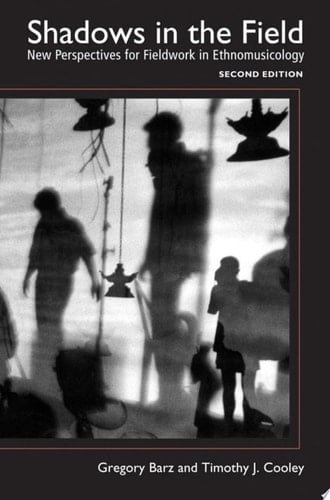 Shadows in the Field New Perspectives for Fieldwork in Ethnomusicology
