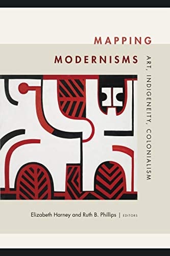 Mapping Modernisms Art, Indigeneity, Colonialism
