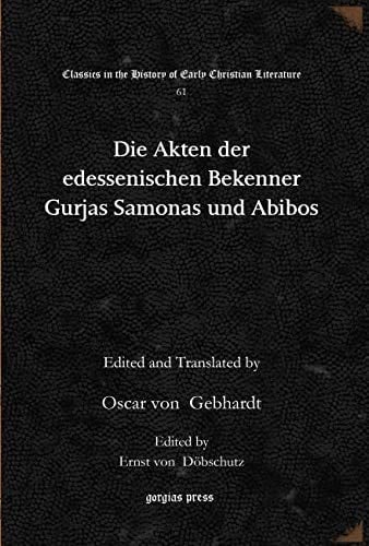 Die Akten Der Edessenischen Bekenner Gurjas Samonas und Abibos