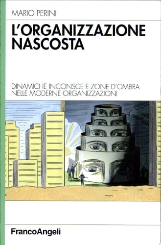 L'organizzazione nascosta. Dinamiche inconsce e zone d'ombra nelle moderne organizzazioni