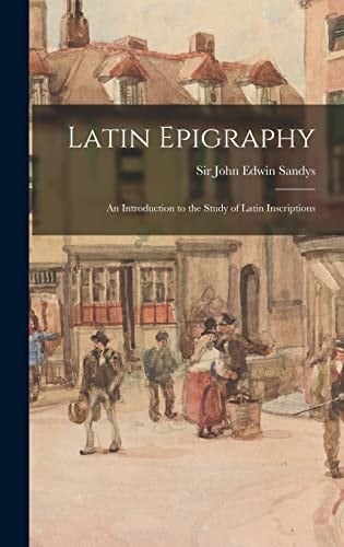 Latin Epigraphy An Introduction to the Study of Latin Inscriptions