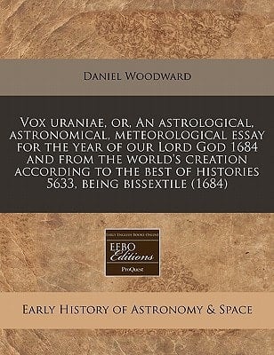 Vox uraniae, or, An astrological, astronomical, meteorological essay for the year of our Lord God 1684 and from the world's creation according to the best of histories 5633, being bissextile (1684)