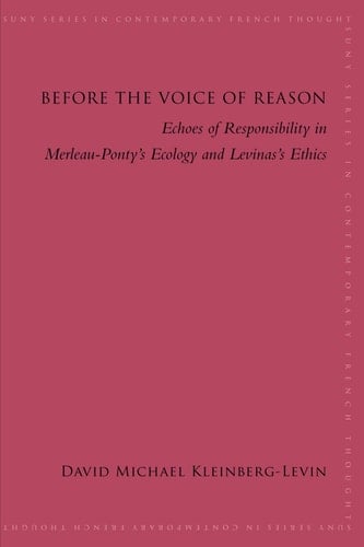 Before the Voice of Reason Echoes of Responsibility in Merleau-Ponty's Ecology and Levinas's Ethics