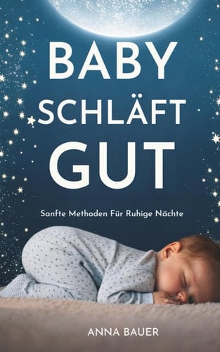 Baby Schläft Gut: Sanfte Methoden Für Ruhige Nächte (German Edition)