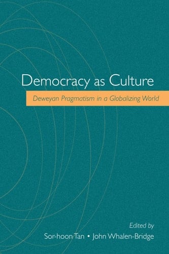 Democracy as Culture Deweyan Pragmatism in a Globalizing World