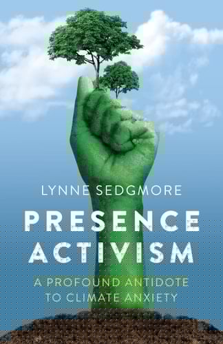 Presence Activism A Profound Antidote to Climate Anxiety