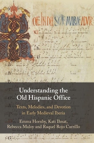 Understanding the Old Hispanic Office Texts, Melodies, and Devotion in Early Medieval Iberia