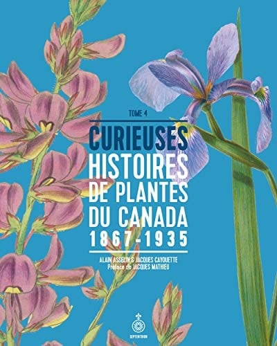 Curieuses histoires de plantes du Canada Tome 4 (1867-1935)